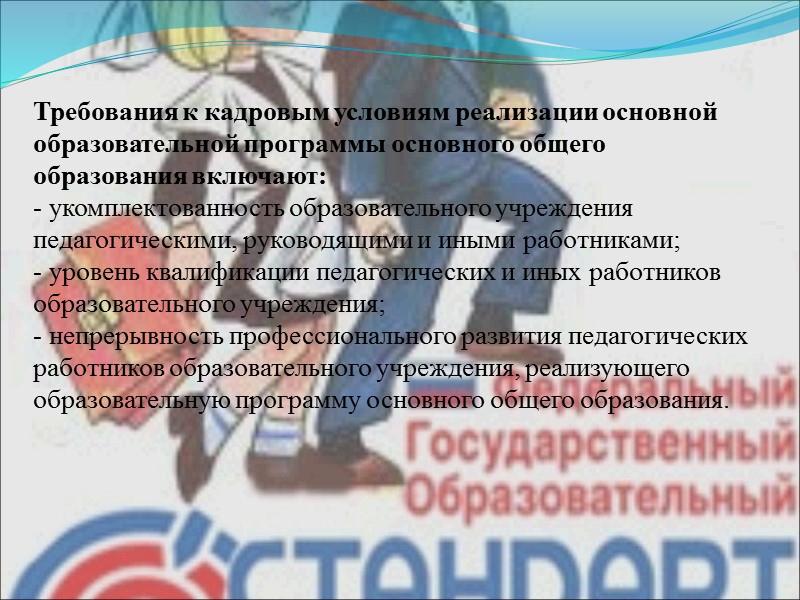 Требования к кадровым условиям реализации основной образовательной программы основного общего образования включают: - укомплектованность